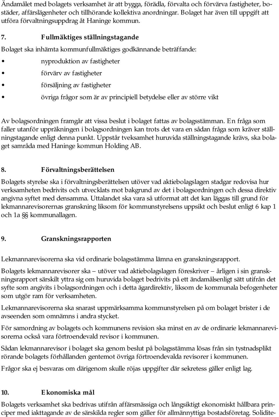 Fullmäktiges ställningstagande Bolaget ska inhämta kommunfullmäktiges godkännande beträffande: nyproduktion av fastigheter förvärv av fastigheter försäljning av fastigheter övriga frågor som är av