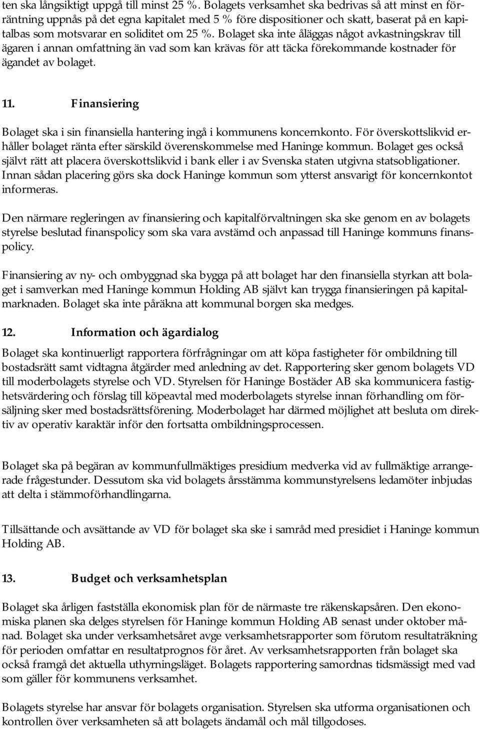 Bolaget ska inte åläggas något avkastningskrav till ägaren i annan omfattning än vad som kan krävas för att täcka förekommande kostnader för ägandet av bolaget. 11.