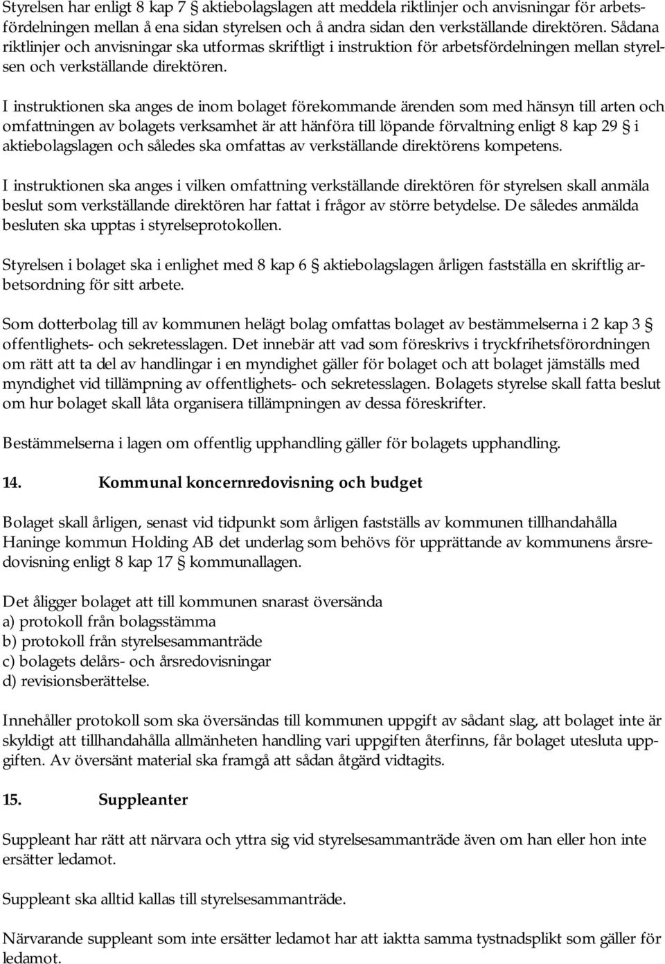 I instruktionen ska anges de inom bolaget förekommande ärenden som med hänsyn till arten och omfattningen av bolagets verksamhet är att hänföra till löpande förvaltning enligt 8 kap 29 i