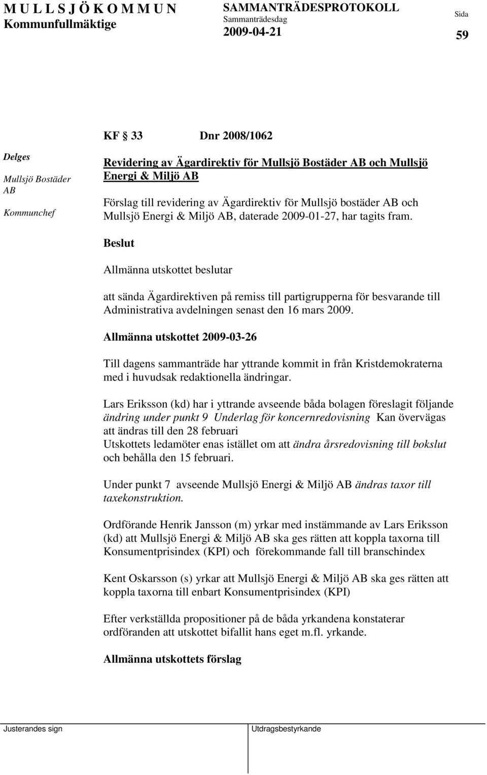 Allmänna utskottet beslutar att sända Ägardirektiven på remiss till partigrupperna för besvarande till Administrativa avdelningen senast den 16 mars 2009.