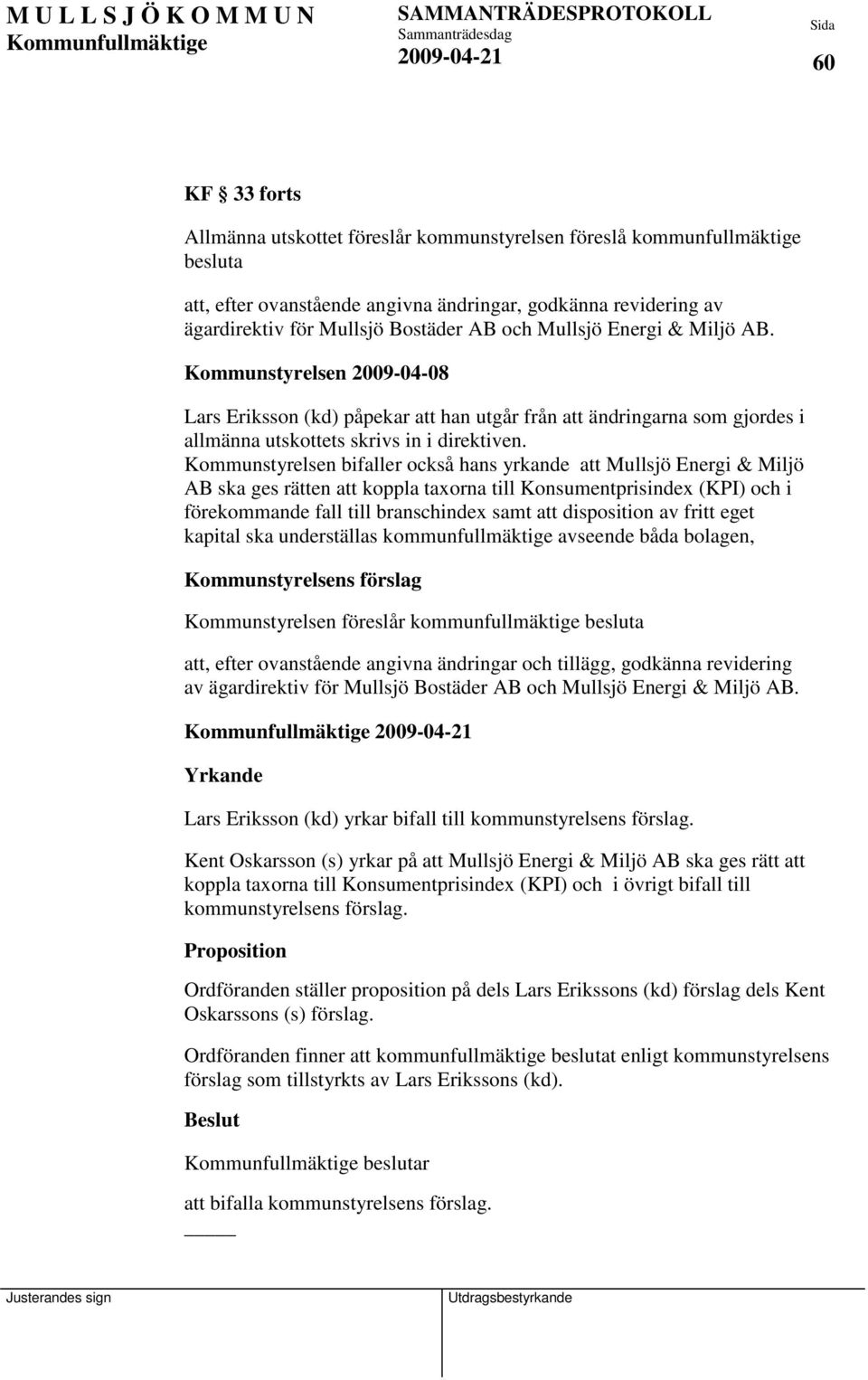 Kommunstyrelsen bifaller också hans yrkande att Mullsjö Energi & Miljö AB ska ges rätten att koppla taxorna till Konsumentprisindex (KPI) och i förekommande fall till branschindex samt att