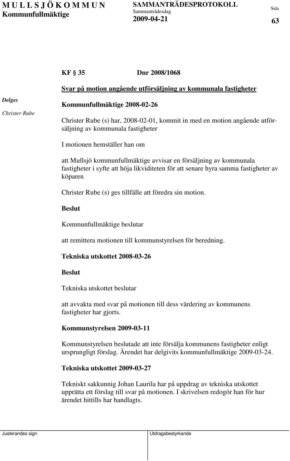 av köparen Christer Rube (s) ges tillfälle att föredra sin motion. beslutar att remittera motionen till kommunstyrelsen för beredning.