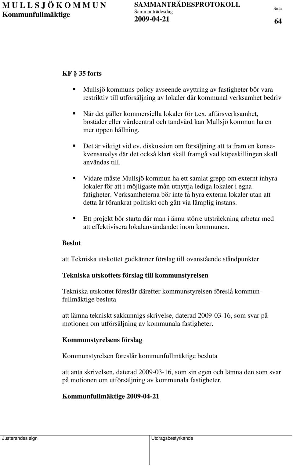 diskussion om försäljning att ta fram en konsekvensanalys där det också klart skall framgå vad köpeskillingen skall användas till.