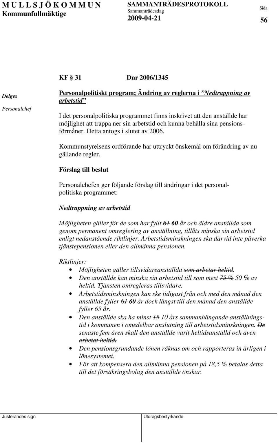 Förslag till beslut Personalchefen ger följande förslag till ändringar i det personalpolitiska programmet: Nedtrappning av arbetstid Möjligheten gäller för de som har fyllt 61 60 år och äldre