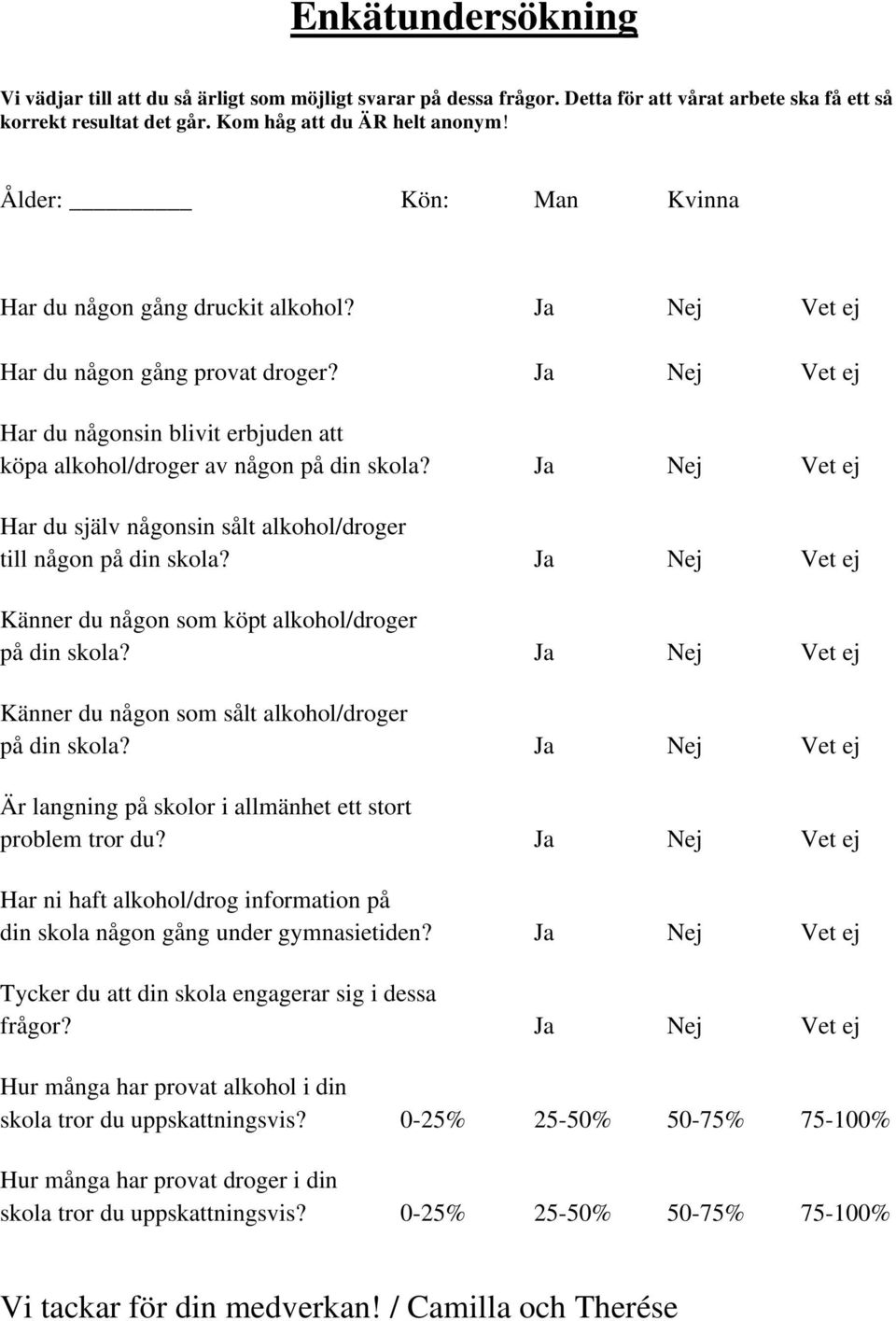 Ja Nej Vet ej Har du själv någonsin sålt alkohol/droger till någon på din skola? Ja Nej Vet ej Känner du någon som köpt alkohol/droger på din skola?