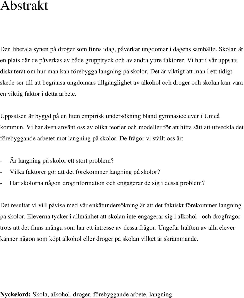 Det är viktigt att man i ett tidigt skede ser till att begränsa ungdomars tillgänglighet av alkohol och droger och skolan kan vara en viktig faktor i detta arbete.