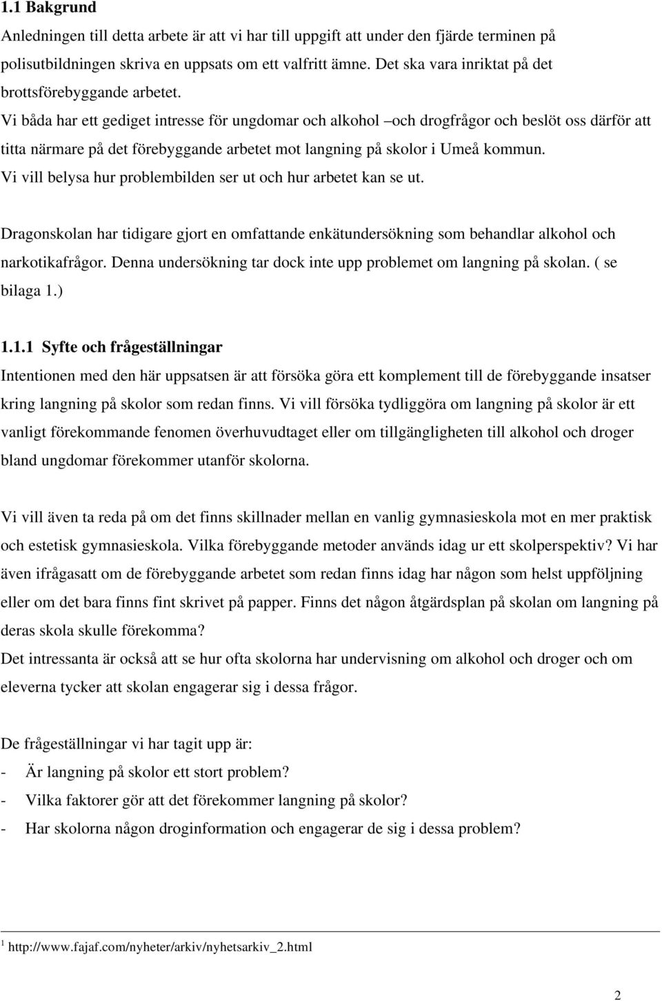 Vi båda har ett gediget intresse för ungdomar och alkohol och drogfrågor och beslöt oss därför att titta närmare på det förebyggande arbetet mot langning på skolor i Umeå kommun.