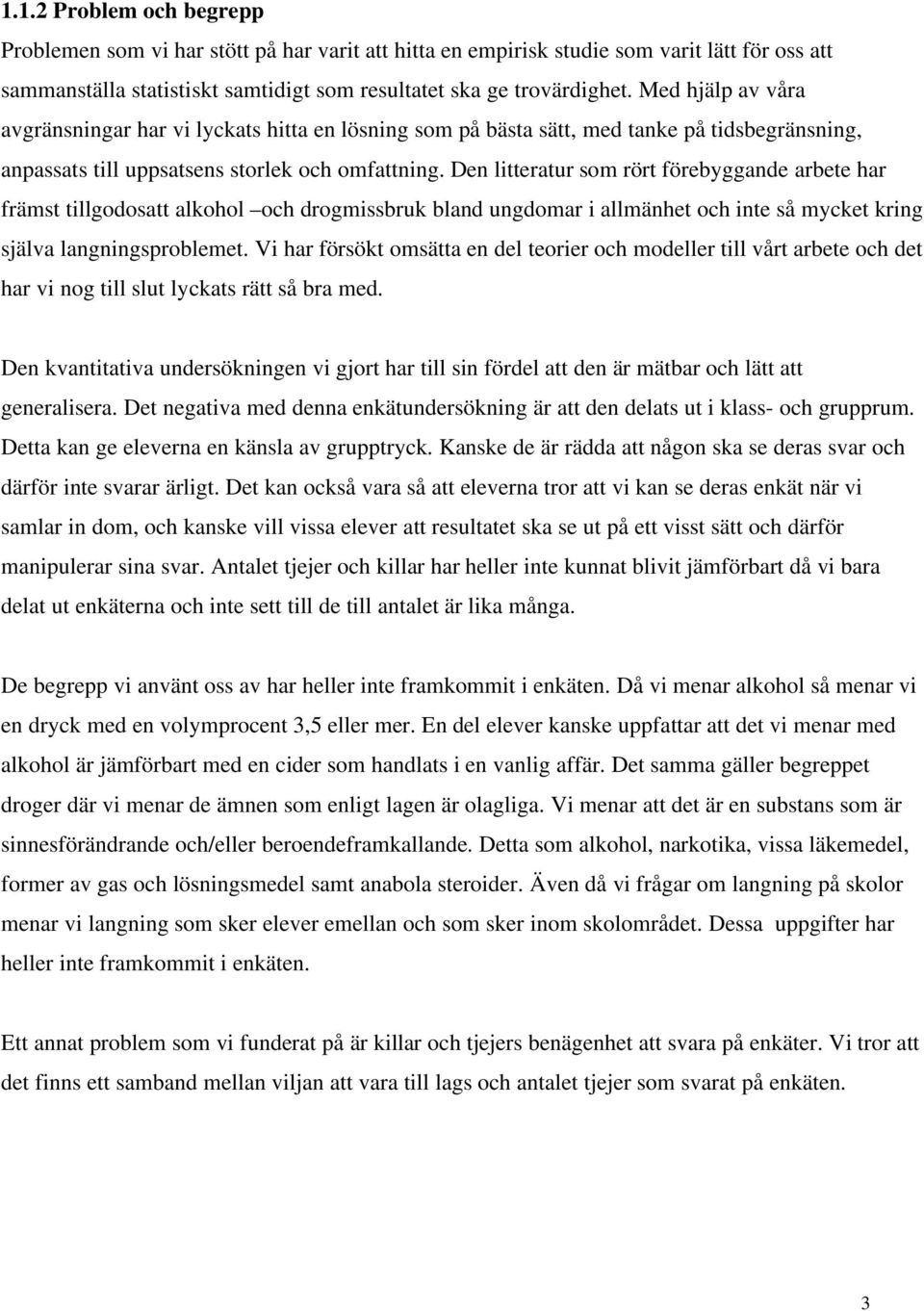 Den litteratur som rört förebyggande arbete har främst tillgodosatt alkohol och drogmissbruk bland ungdomar i allmänhet och inte så mycket kring själva langningsproblemet.