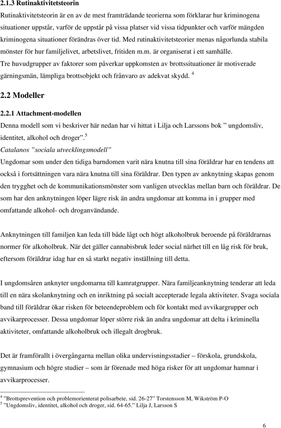 Tre huvudgrupper av faktorer som påverkar uppkomsten av brottssituationer är motiverade gärningsmän, lämpliga brottsobjekt och frånvaro av adekvat skydd. 4 2.