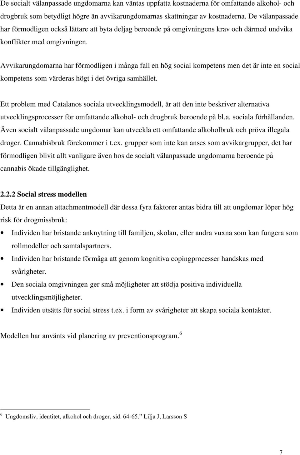 Avvikarungdomarna har förmodligen i många fall en hög social kompetens men det är inte en social kompetens som värderas högt i det övriga samhället.