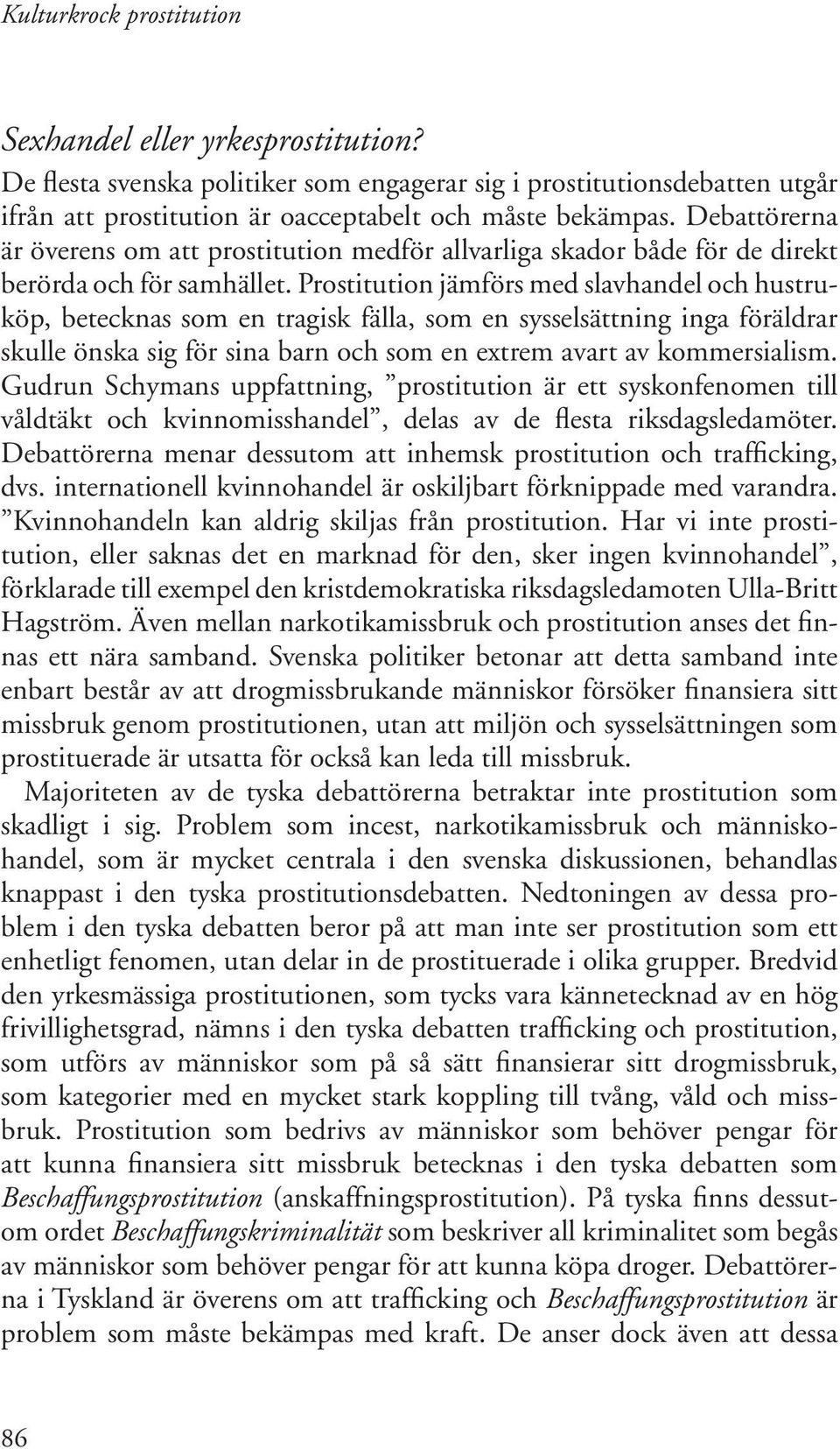 Prostitution jämförs med slavhandel och hustruköp, betecknas som en tragisk fälla, som en sysselsättning inga föräldrar skulle önska sig för sina barn och som en extrem avart av kommersialism.