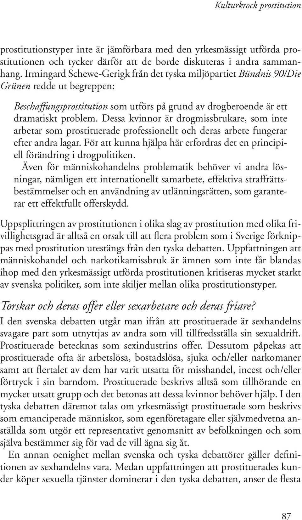 Dessa kvinnor är drogmissbrukare, som inte arbetar som prostituerade professionellt och deras arbete fungerar efter andra lagar.