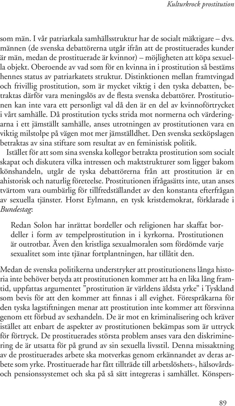 Oberoende av vad som för en kvinna in i prostitution så bestäms hennes status av patriarkatets struktur.