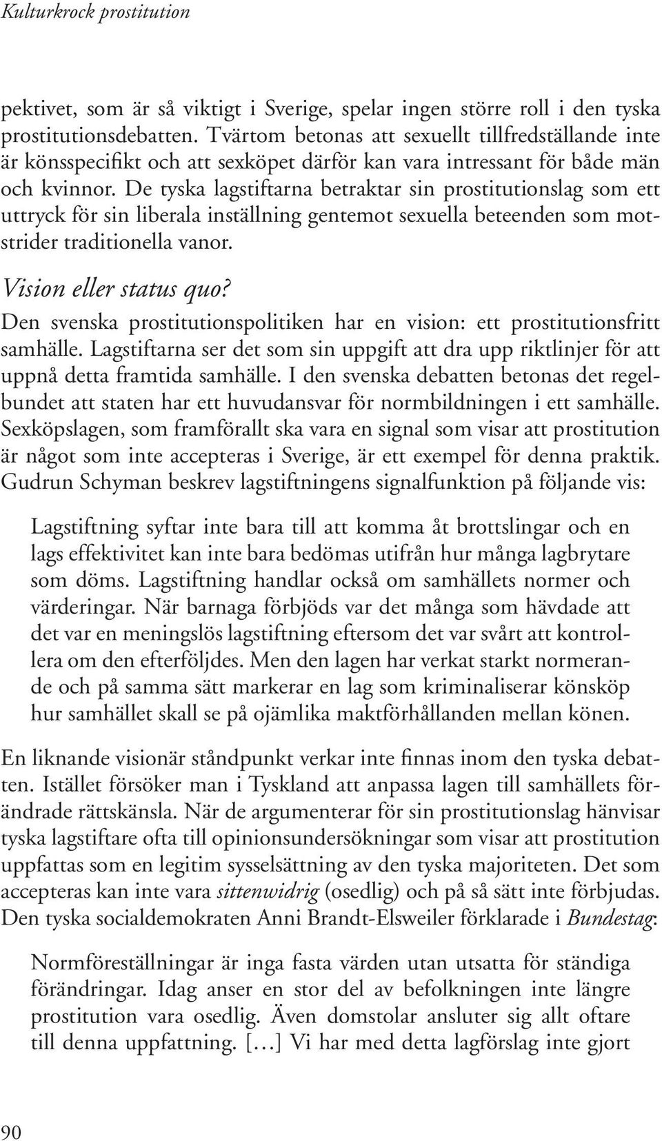 De tyska lagstiftarna betraktar sin prostitutionslag som ett uttryck för sin liberala inställning gentemot sexuella beteenden som motstrider traditionella vanor. Vision eller status quo?