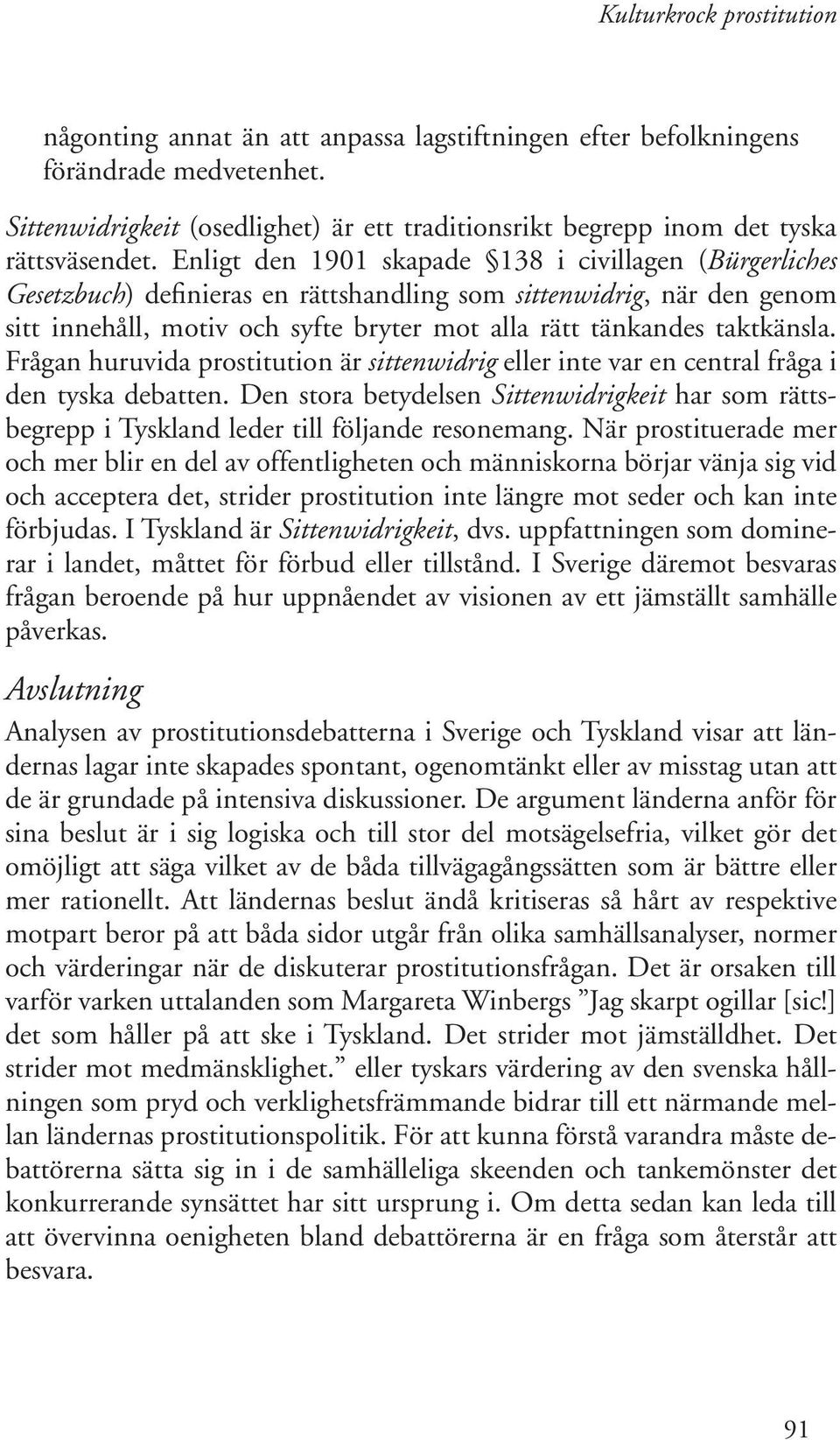 Frågan huruvida prostitution är sittenwidrig eller inte var en central fråga i den tyska debatten. Den stora betydelsen Sittenwidrigkeit har som rättsbegrepp i Tyskland leder till följande resonemang.