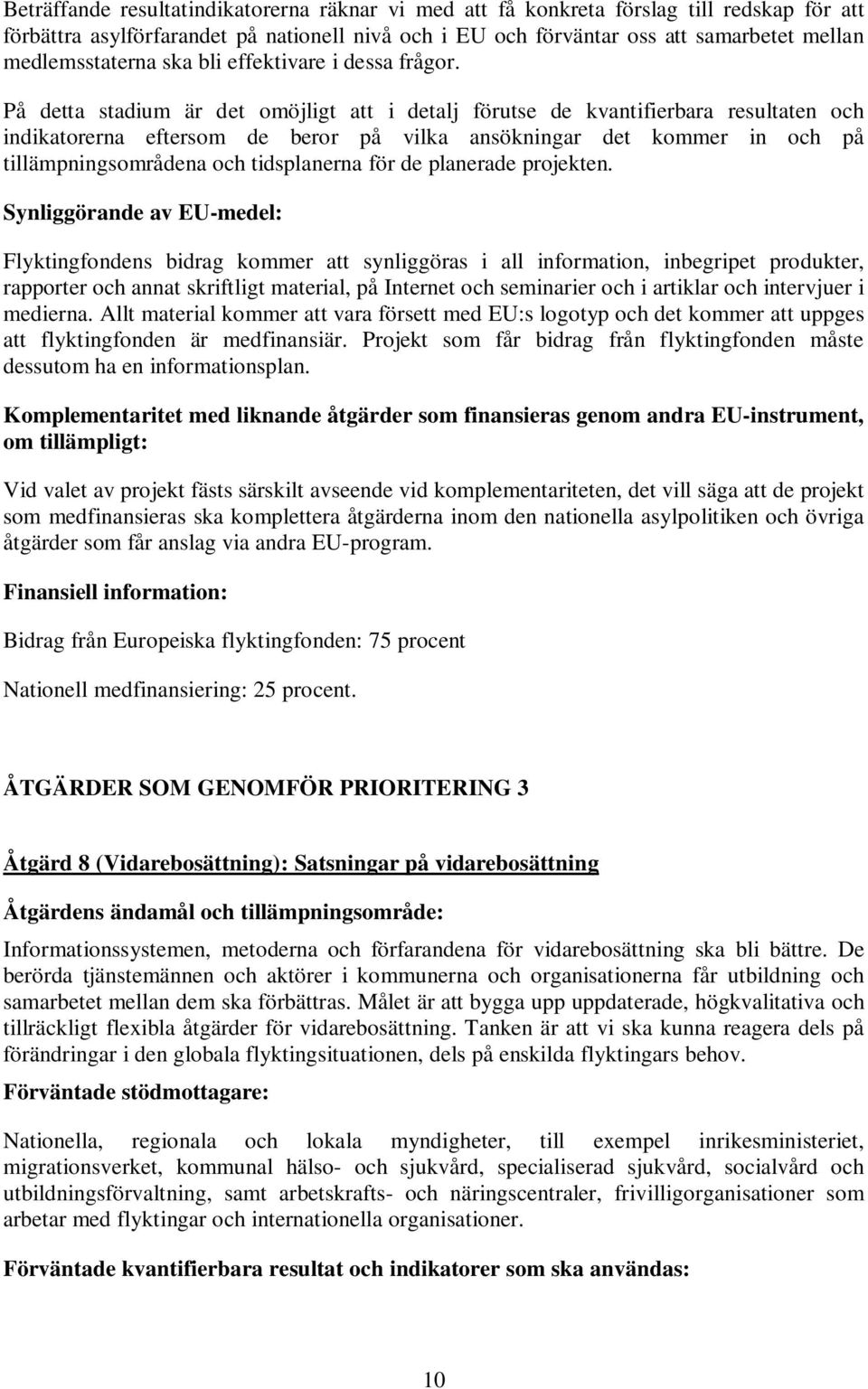 indikatorerna eftersom de beror på vilka ansökningar det kommer in och på som medfinansieras ska komplettera åtgärderna inom den nationella asylpolitiken och övriga åtgärder som får anslag via andra