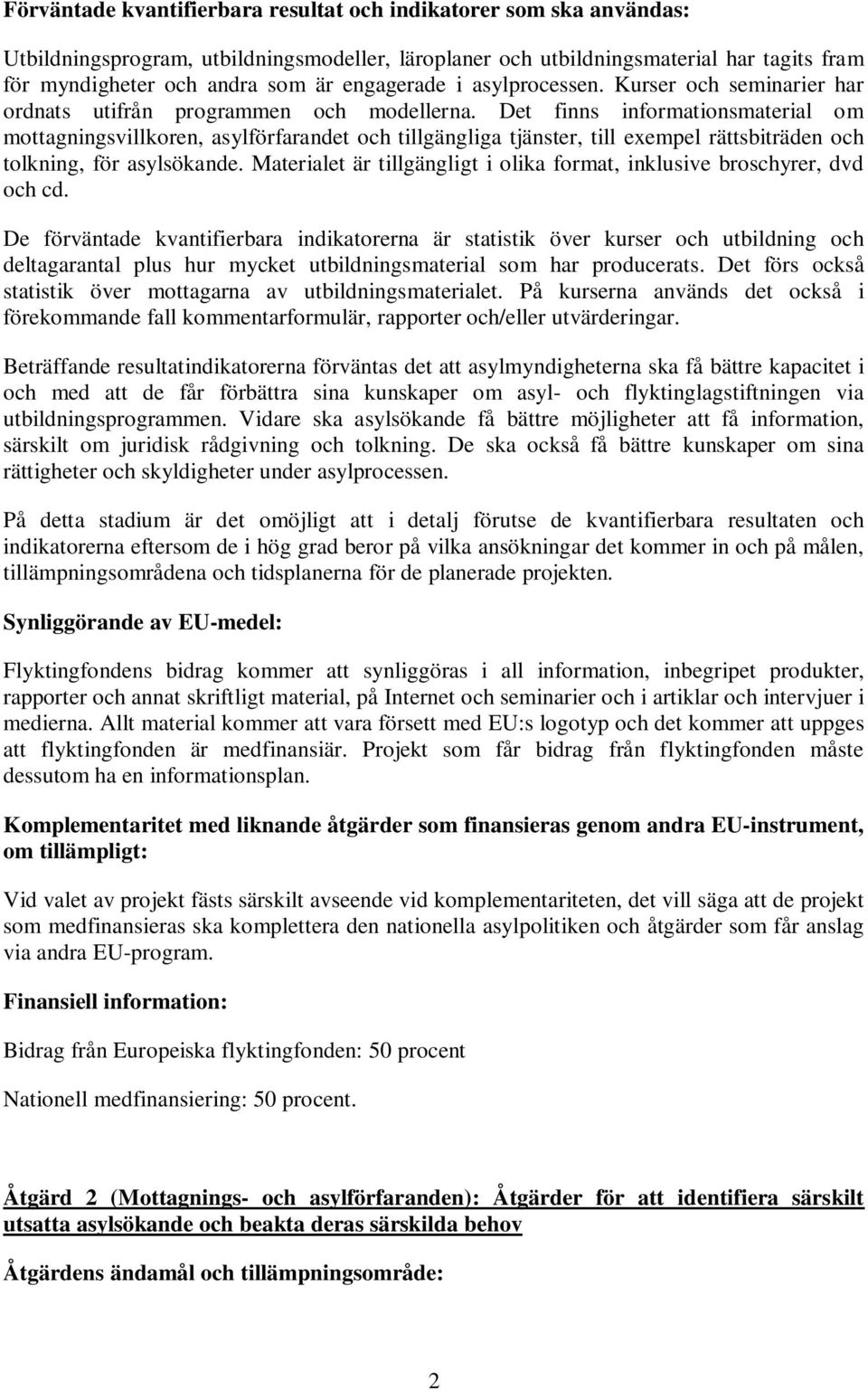 Det finns informationsmaterial om mottagningsvillkoren, asylförfarandet och tillgängliga tjänster, till exempel rättsbiträden och tolkning, för asylsökande.