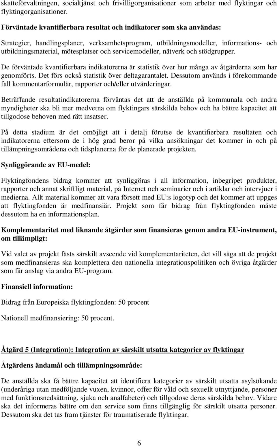 De förväntade kvantifierbara indikatorerna är statistik över hur många av åtgärderna som har genomförts. Det förs också statistik över deltagarantalet.