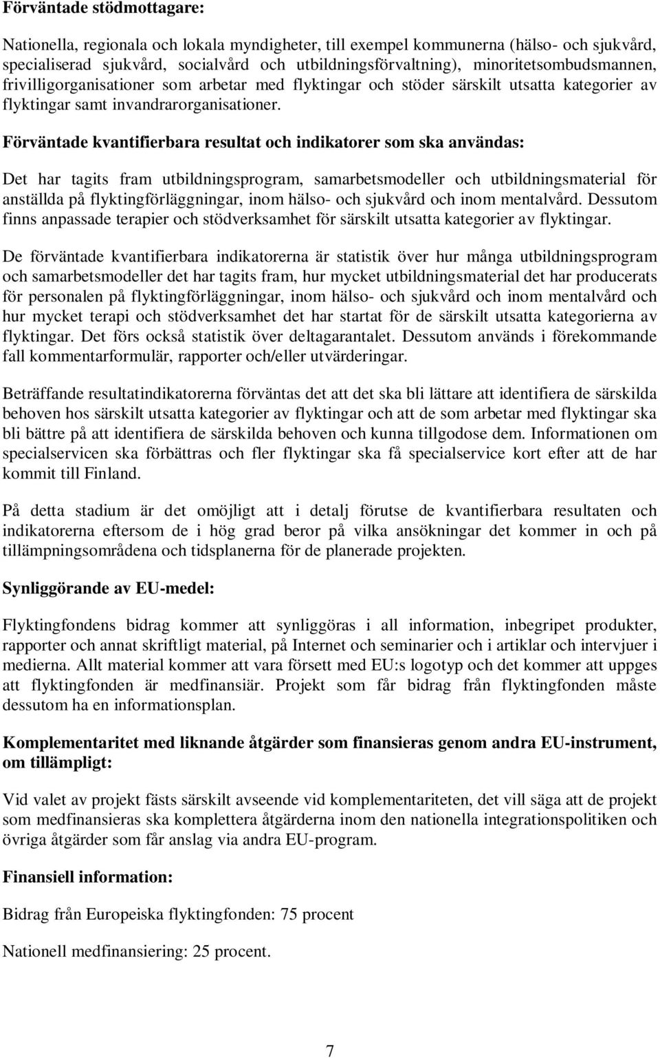 Det har tagits fram utbildningsprogram, samarbetsmodeller och utbildningsmaterial för anställda på flyktingförläggningar, inom hälso- och sjukvård och inom mentalvård.