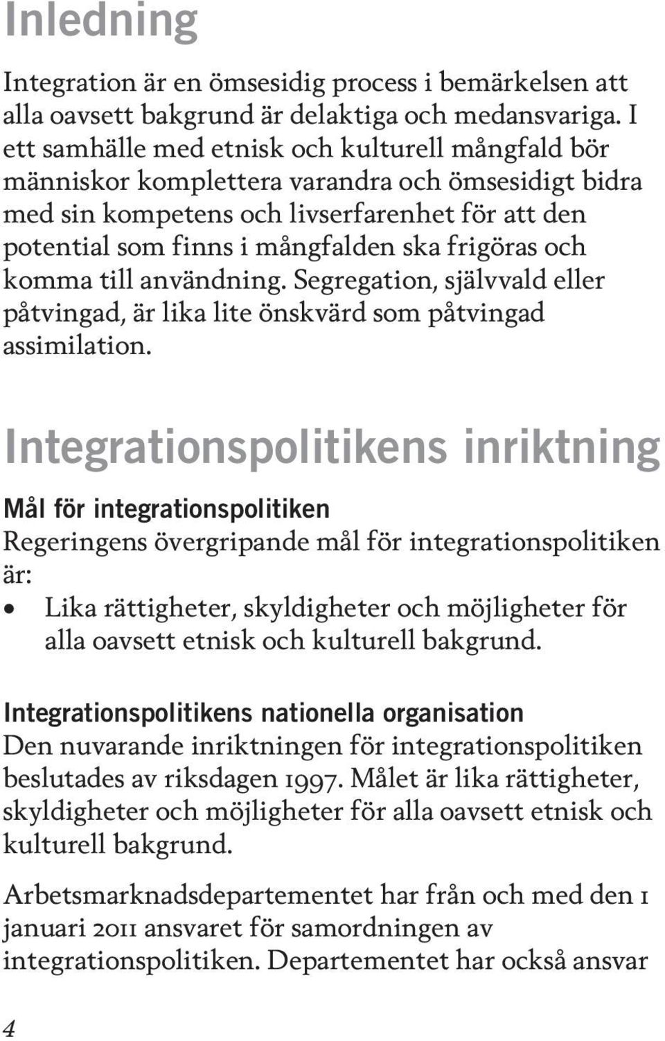 och komma till användning. Segregation, självvald eller påtvingad, är lika lite önskvärd som påtvingad assimilation.