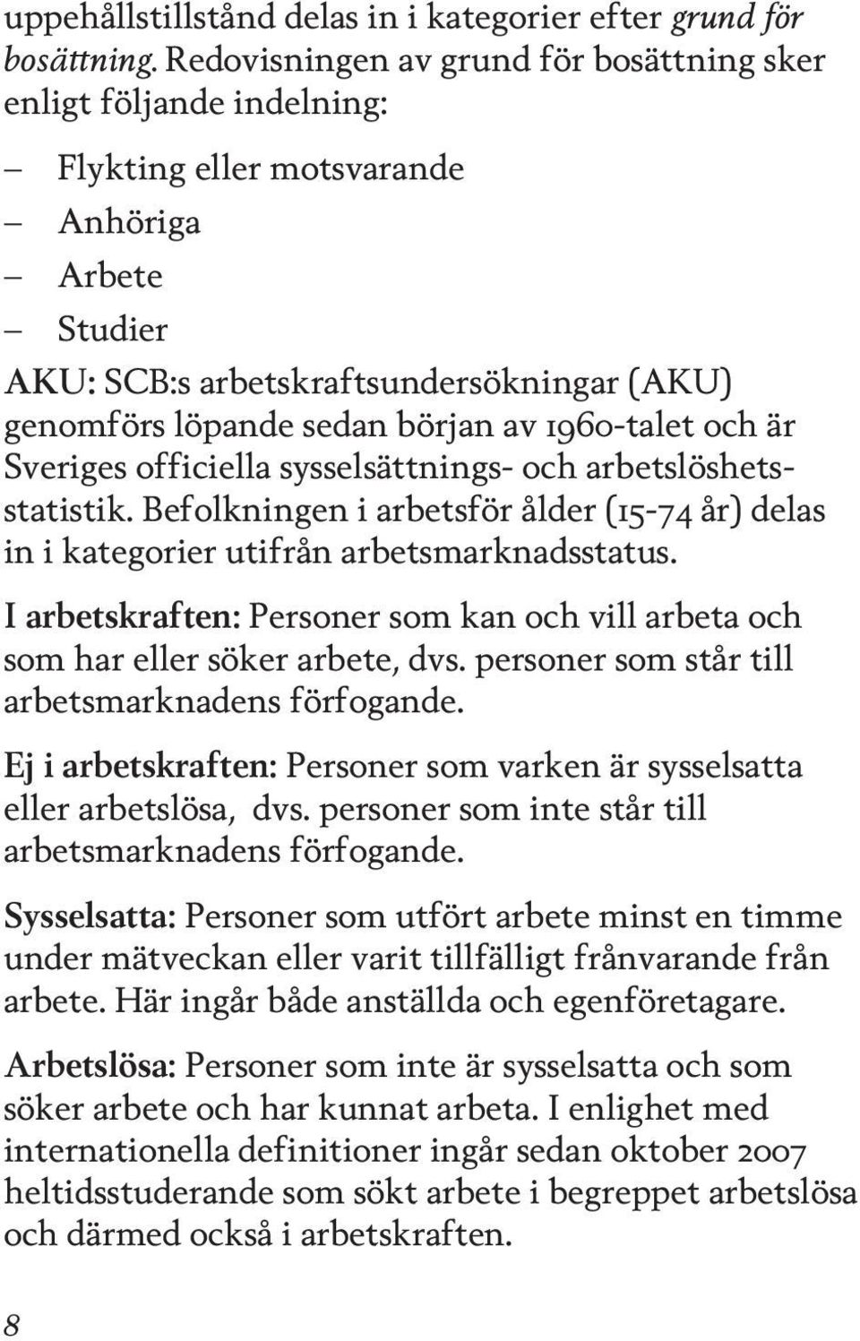 1960-talet och är Sveriges officiella sysselsättnings- och arbetslöshetsstatistik. Befolkningen i arbetsför ålder (15-74 år) delas in i kategorier utifrån arbetsmarknadsstatus.