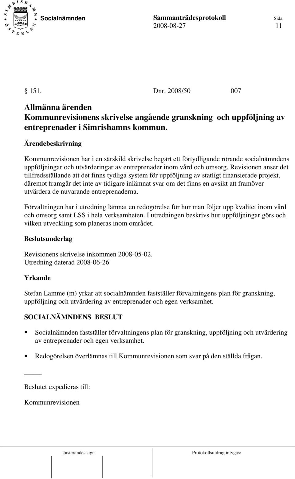 Revisionen anser det tillfredsställande att det finns tydliga system för uppföljning av statligt finansierade projekt, däremot framgår det inte av tidigare inlämnat svar om det finns en avsikt att