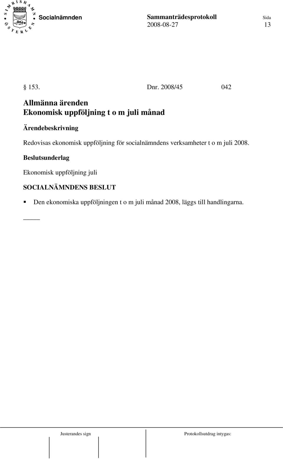 Redovisas ekonomisk uppföljning för socialnämndens verksamheter t o