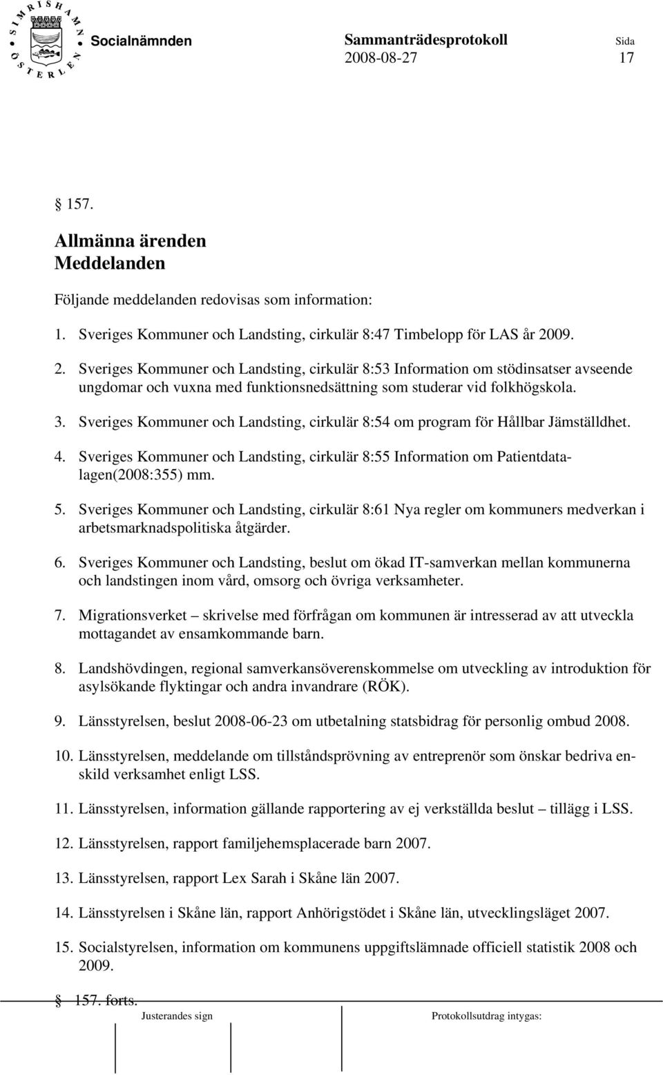 Sveriges Kommuner och Landsting, cirkulär 8:54 om program för Hållbar Jämställdhet. 4. Sveriges Kommuner och Landsting, cirkulär 8:55 Information om Patientdatalagen(2008:355) mm. 5.