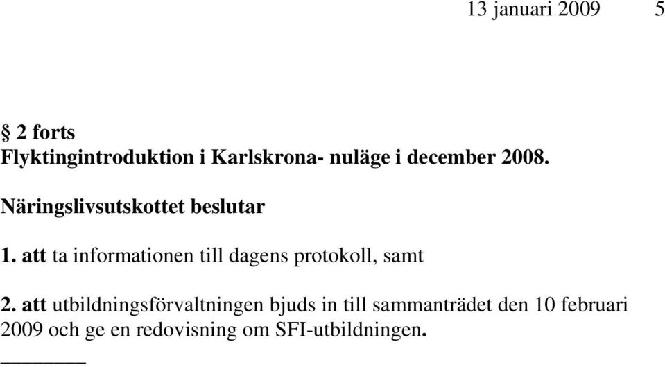 att ta informationen till dagens protokoll, samt 2.