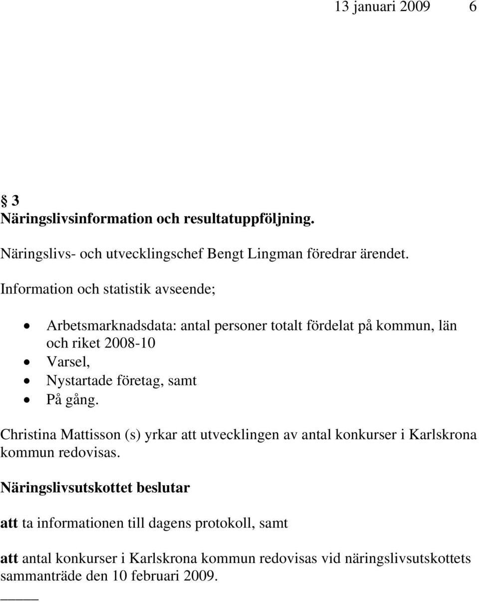 företag, samt På gång. Christina Mattisson (s) yrkar att utvecklingen av antal konkurser i Karlskrona kommun redovisas.