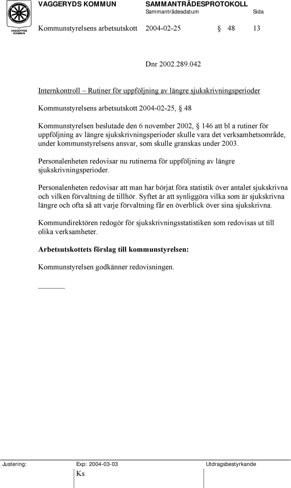 uppföljning av längre sjukskrivningsperioder skulle vara det verksamhetsområde, under kommunstyrelsens ansvar, som skulle granskas under 2003.