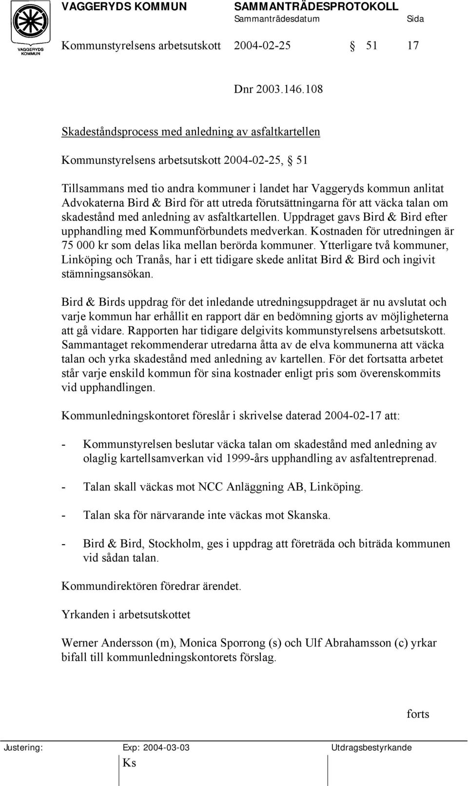 för att utreda förutsättningarna för att väcka talan om skadestånd med anledning av asfaltkartellen. Uppdraget gavs Bird & Bird efter upphandling med Kommunförbundets medverkan.