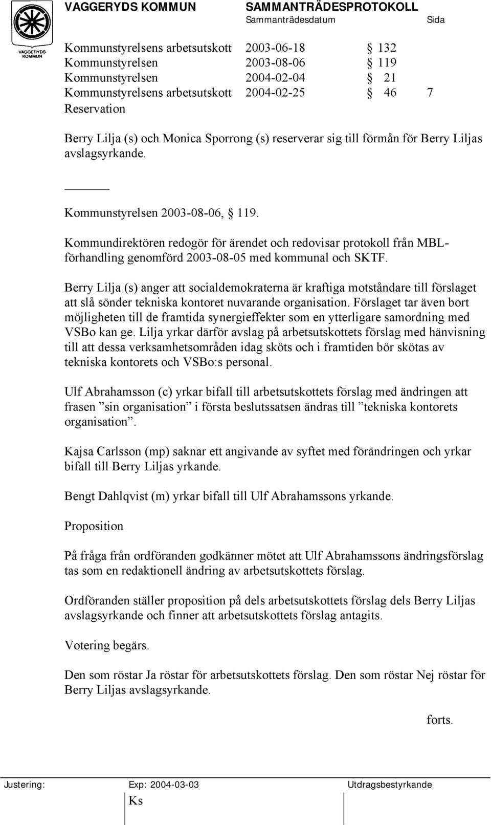 Kommundirektören redogör för ärendet och redovisar protokoll från MBLförhandling genomförd 2003-08-05 med kommunal och SKTF.