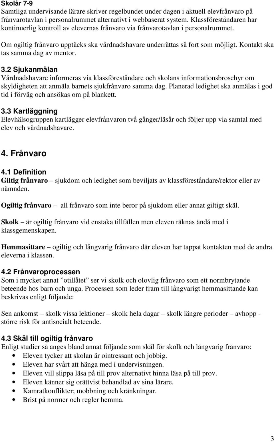 Kontakt ska tas samma dag av mentor. 3.2 Sjukanmälan Vårdnadshavare informeras via klassföreståndare och skolans informationsbroschyr om skyldigheten att anmäla barnets sjukfrånvaro samma dag.