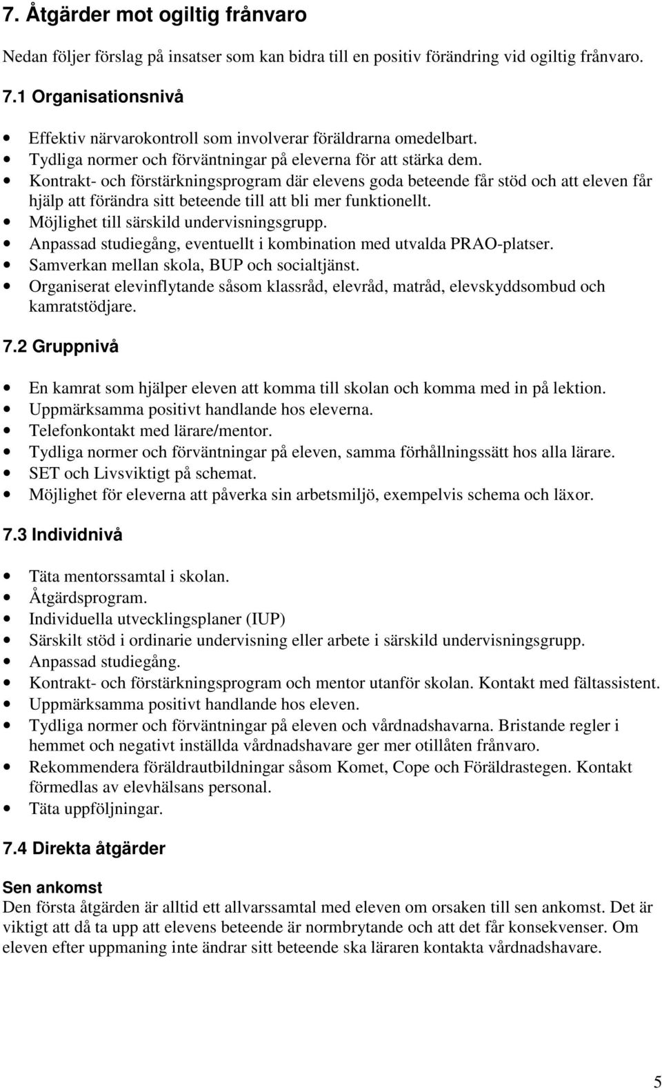 Kontrakt- och förstärkningsprogram där elevens goda beteende får stöd och att eleven får hjälp att förändra sitt beteende till att bli mer funktionellt. Möjlighet till särskild undervisningsgrupp.