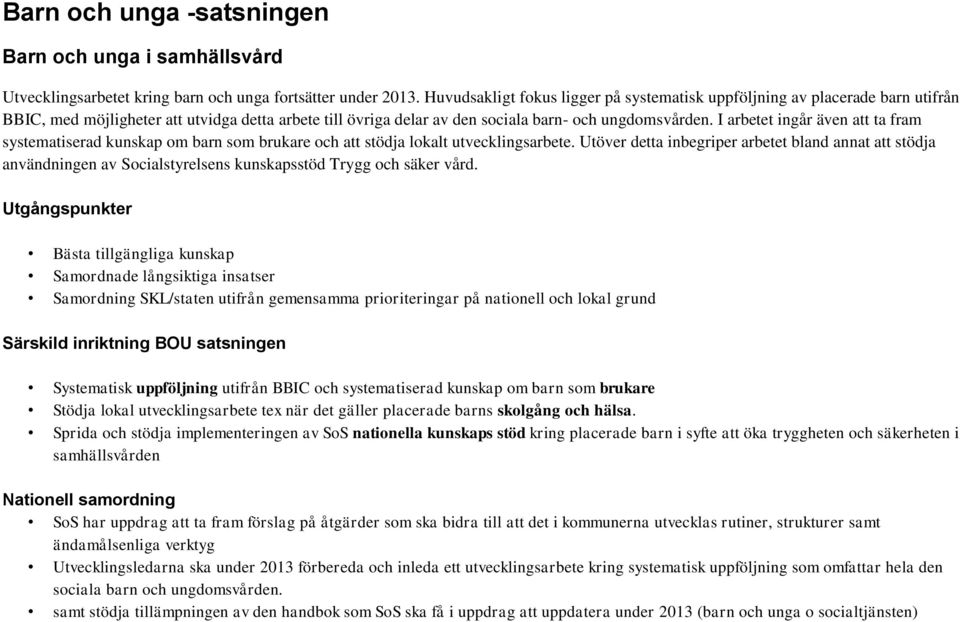 I arbetet ingår även att ta fram systematiserad kunskap om barn som brukare och att stödja lokalt utvecklingsarbete.