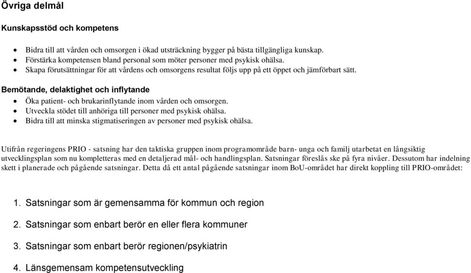 Bemötande, delaktighet och inflytande Öka patient- och brukarinflytande inom vården och omsorgen. Utveckla stödet till anhöriga till personer med psykisk ohälsa.