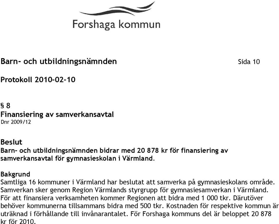 Samverkan sker genom Region Värmlands styrgrupp för gymnasiesamverkan i Värmland. För att finansiera verksamheten kommer Regionen att bidra med 1 000 tkr.