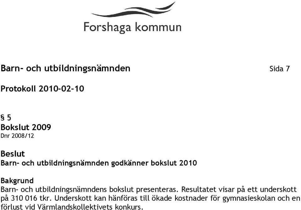 presenteras. Resultatet visar på ett underskott på 310 016 tkr.