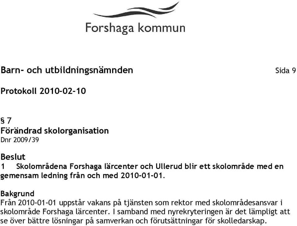 Från 2010-01-01 uppstår vakans på tjänsten som rektor med skolområdesansvar i skolområde Forshaga