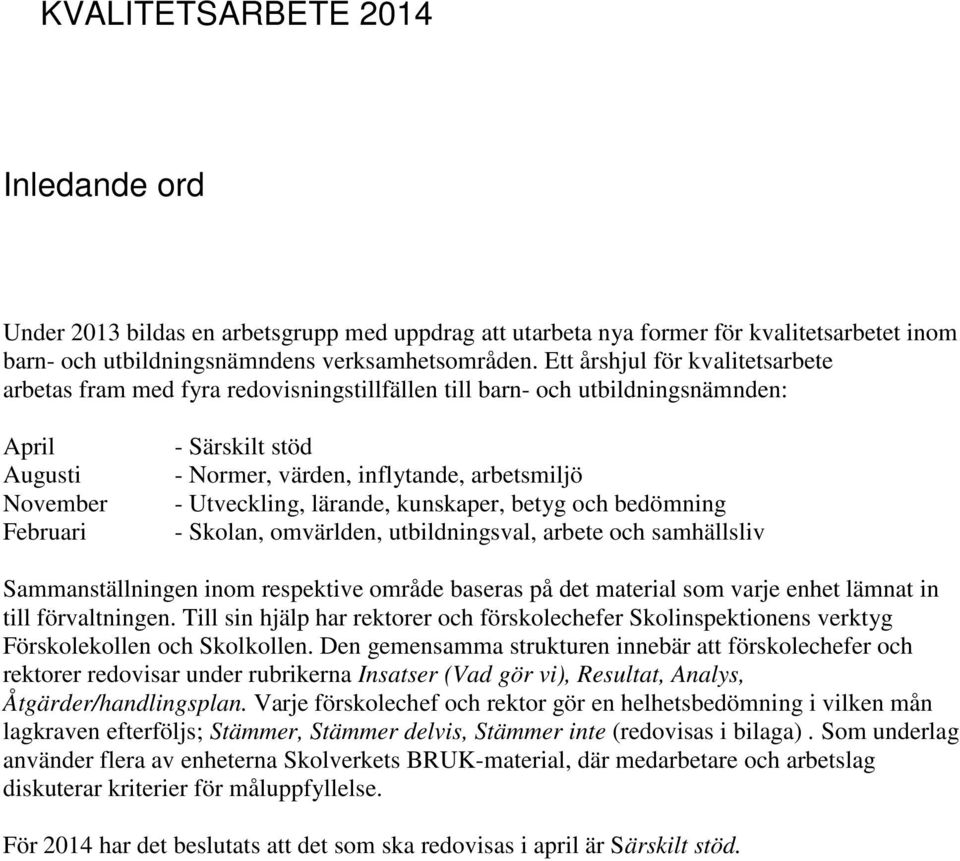 arbetsmiljö - Utveckling, lärande, kunskaper, betyg och bedömning - Skolan, omvärlden, utbildningsval, arbete och samhällsliv Sammanställningen inom respektive område baseras på det material som
