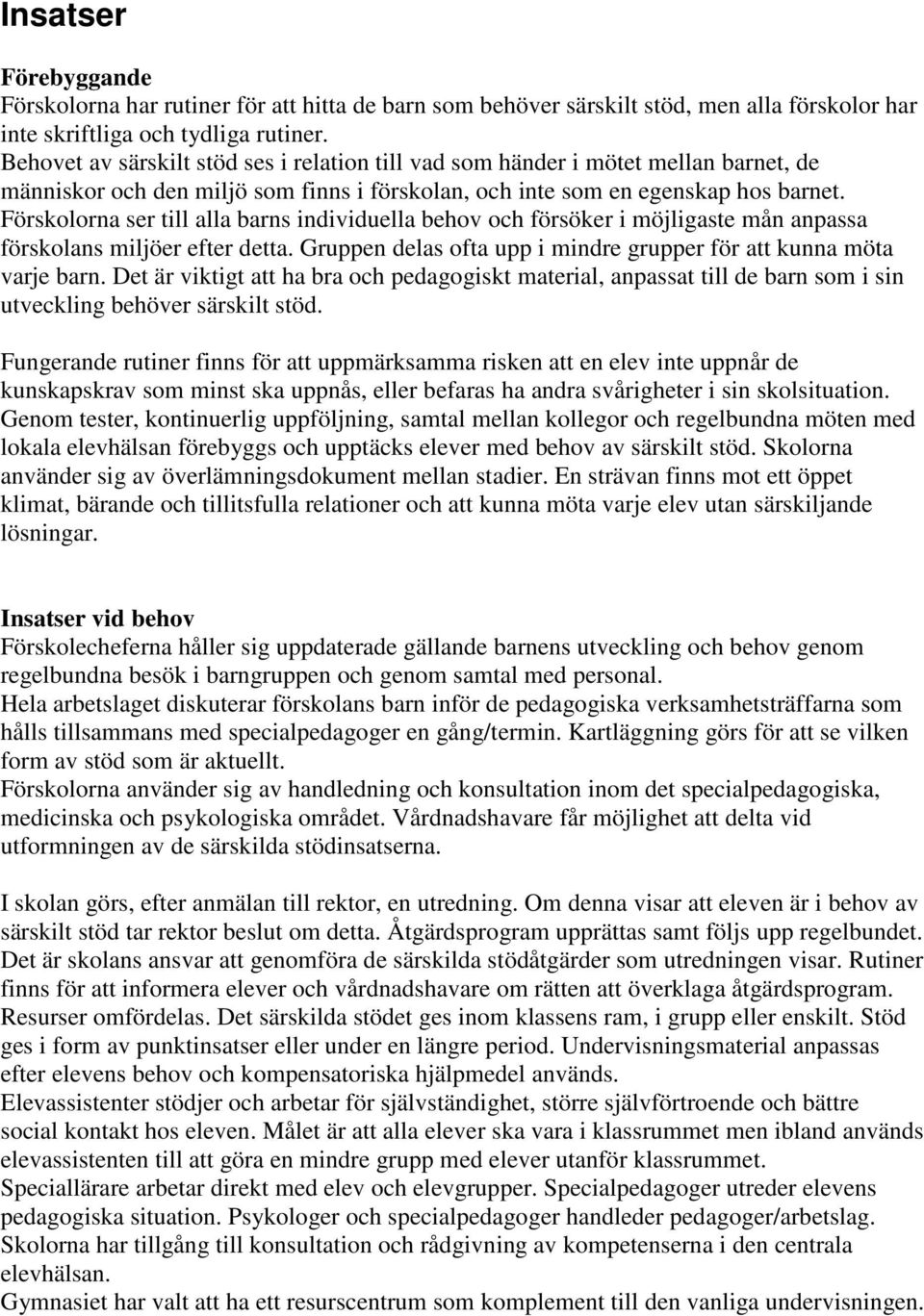Förskolorna ser till alla barns individuella behov och försöker i möjligaste mån anpassa förskolans miljöer efter detta. Gruppen delas ofta upp i mindre grupper för att kunna möta varje barn.