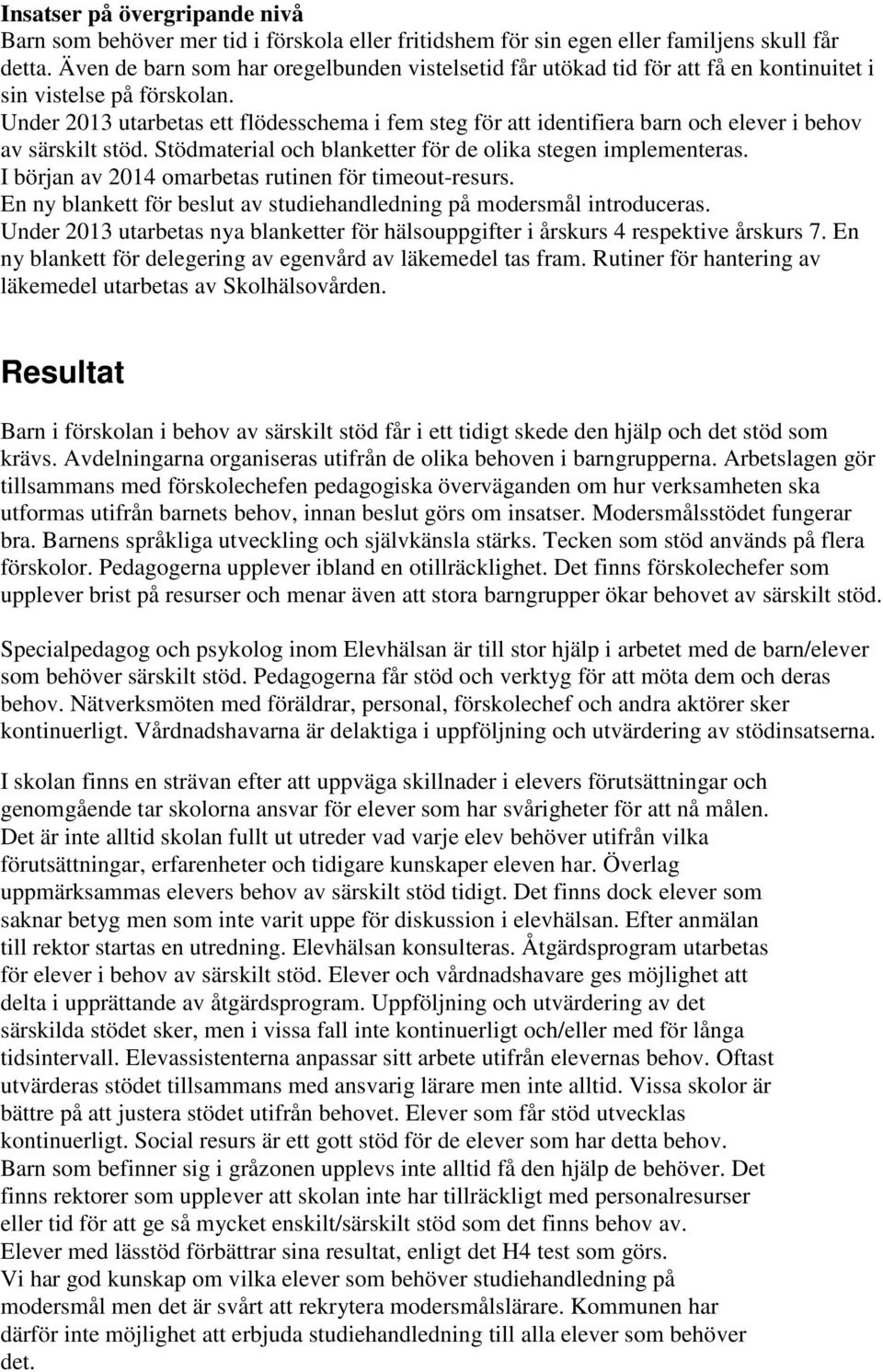 Under 2013 utarbetas ett flödesschema i fem steg för att identifiera barn och elever i behov av särskilt stöd. Stödmaterial och blanketter för de olika stegen implementeras.