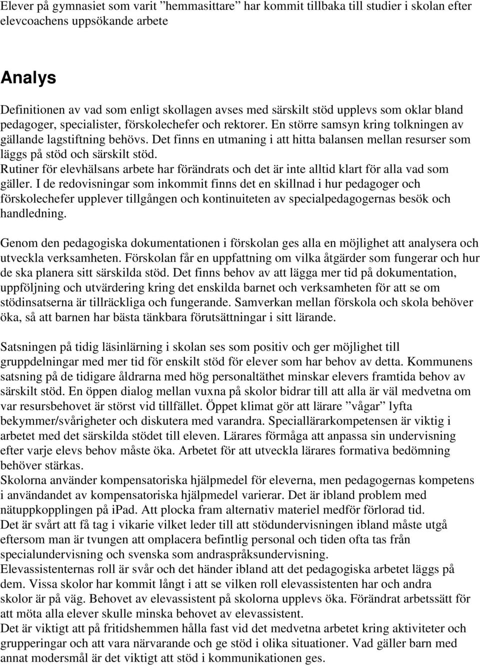 Det finns en utmaning i att hitta balansen mellan resurser som läggs på stöd och särskilt stöd. Rutiner för elevhälsans arbete har förändrats och det är inte alltid klart för alla vad som gäller.