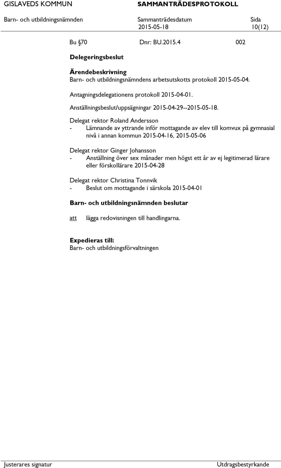 Delegat rektor Roland Andersson - Lämnande av yttrande inför mottagande av elev till komvux på gymnasial nivå i annan kommun 2015-04-16, 2015-05-06 Delegat