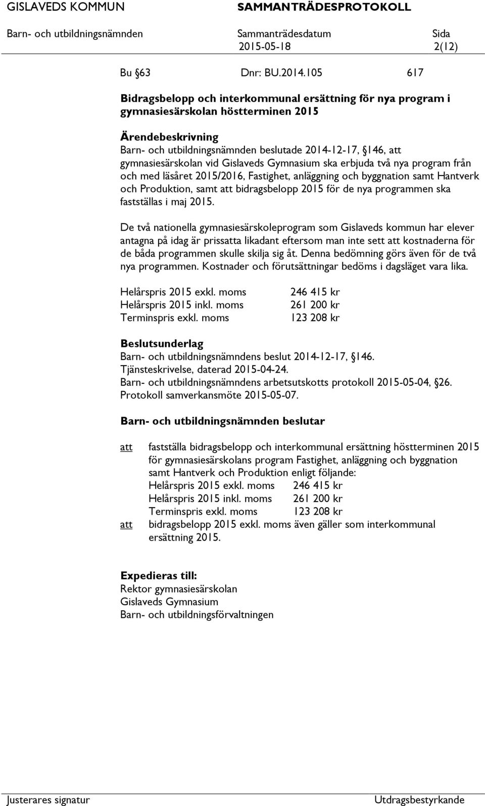 Gymnasium ska erbjuda två nya program från och med läsåret 2015/2016, Fastighet, anläggning och byggnation samt Hantverk och Produktion, samt bidragsbelopp 2015 för de nya programmen ska fastställas