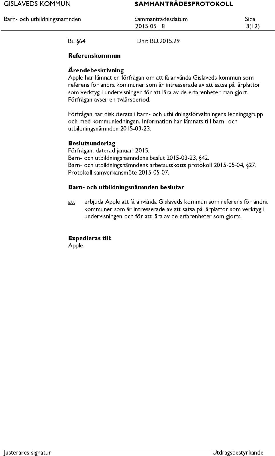 Information har lämnats till barn- och utbildningsnämnden 2015-03-23. Beslutsunderlag Förfrågan, daterad januari 2015. Barn- och utbildningsnämndens beslut 2015-03-23, 42.