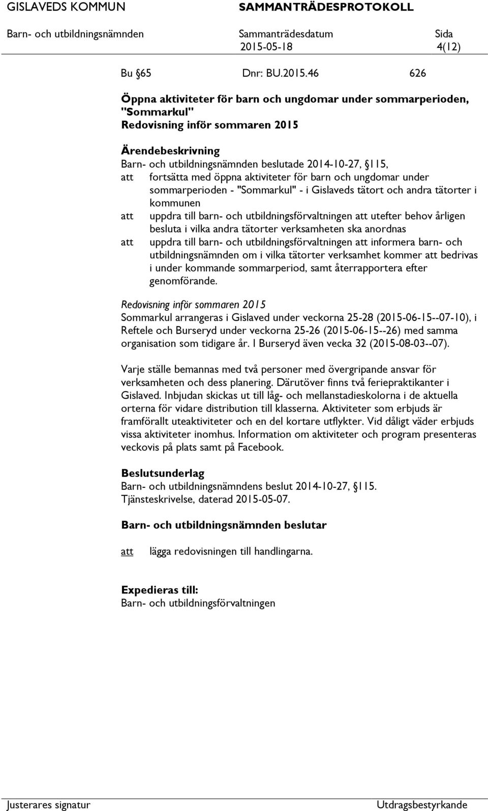 behov årligen besluta i vilka andra tätorter verksamheten ska anordnas uppdra till barn- och utbildningsförvaltningen informera barn- och utbildningsnämnden om i vilka tätorter verksamhet kommer