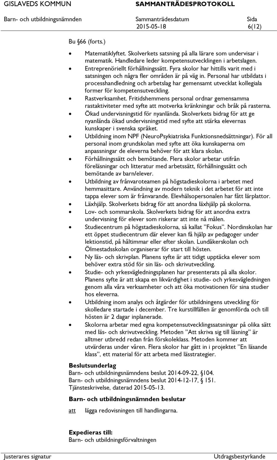 Personal har utbildats i processhandledning och arbetslag har gemensamt utvecklat kollegiala former för kompetensutveckling. Rastverksamhet.
