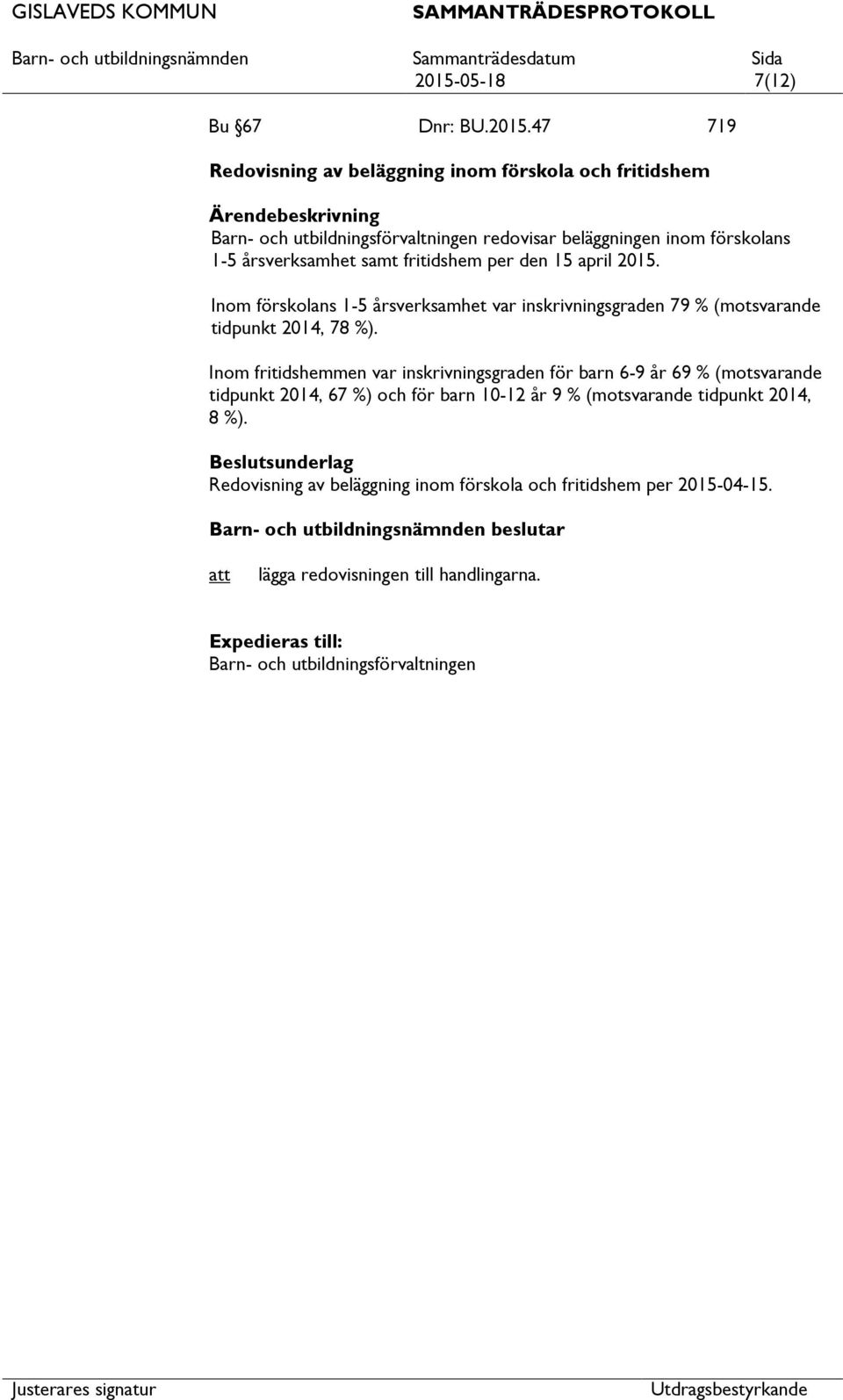 Inom förskolans 1-5 årsverksamhet var inskrivningsgraden 79 % (motsvarande tidpunkt 2014, 78 %).